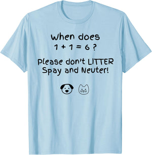 When Does 1 + 1 = 6 Please Don't Litter Spay And Neuter T-Shirt - T-Shirt | Light Blue