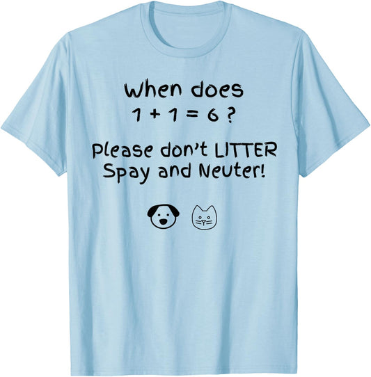 When Does 1 + 1 = 6 Please Don't Litter Spay And Neuter T-Shirt - T-Shirt | Light Blue