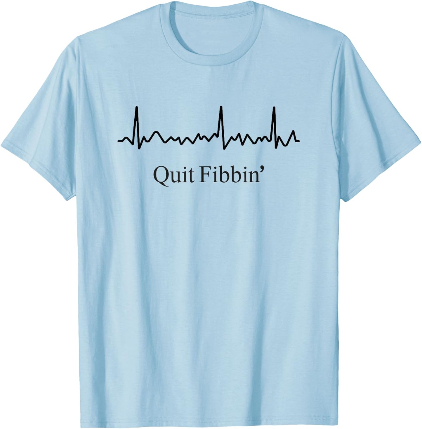 Quit Fibbin Atrial Fibrillation Funny medical Cardiology T-Shirt - T-Shirt | Light Blue