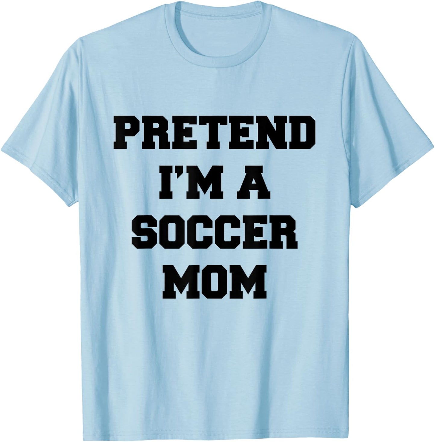 Pretend I'm A Soccer Mom Funny Mother's Day Costume Soccer T-Shirt - T-Shirt | Light Blue