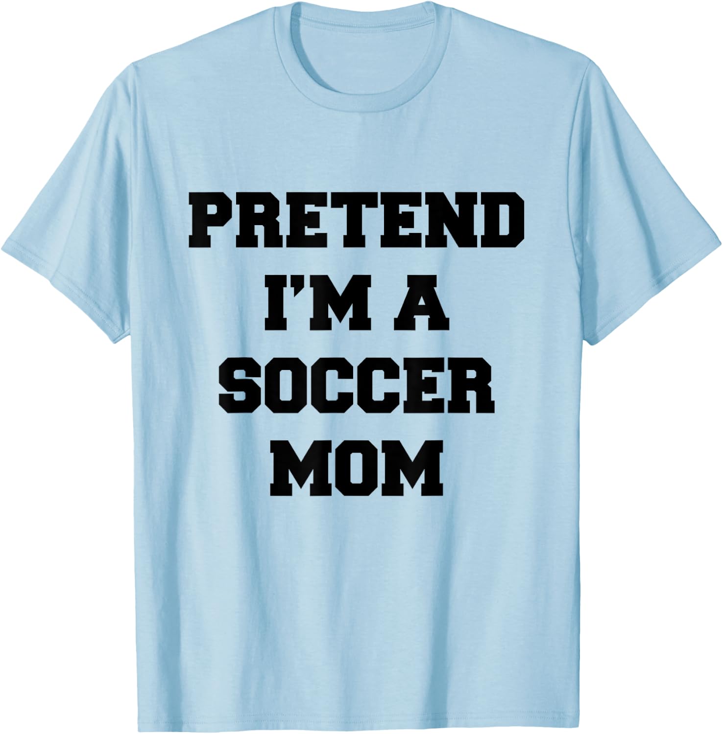 Pretend I'm A Soccer Mom Funny Mother's Day Costume Soccer T-Shirt - T-Shirt | Light Blue