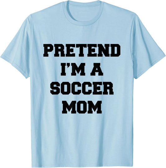 Pretend I'm A Soccer Mom Funny Mother's Day Costume Soccer T-Shirt - T-Shirt | Light Blue