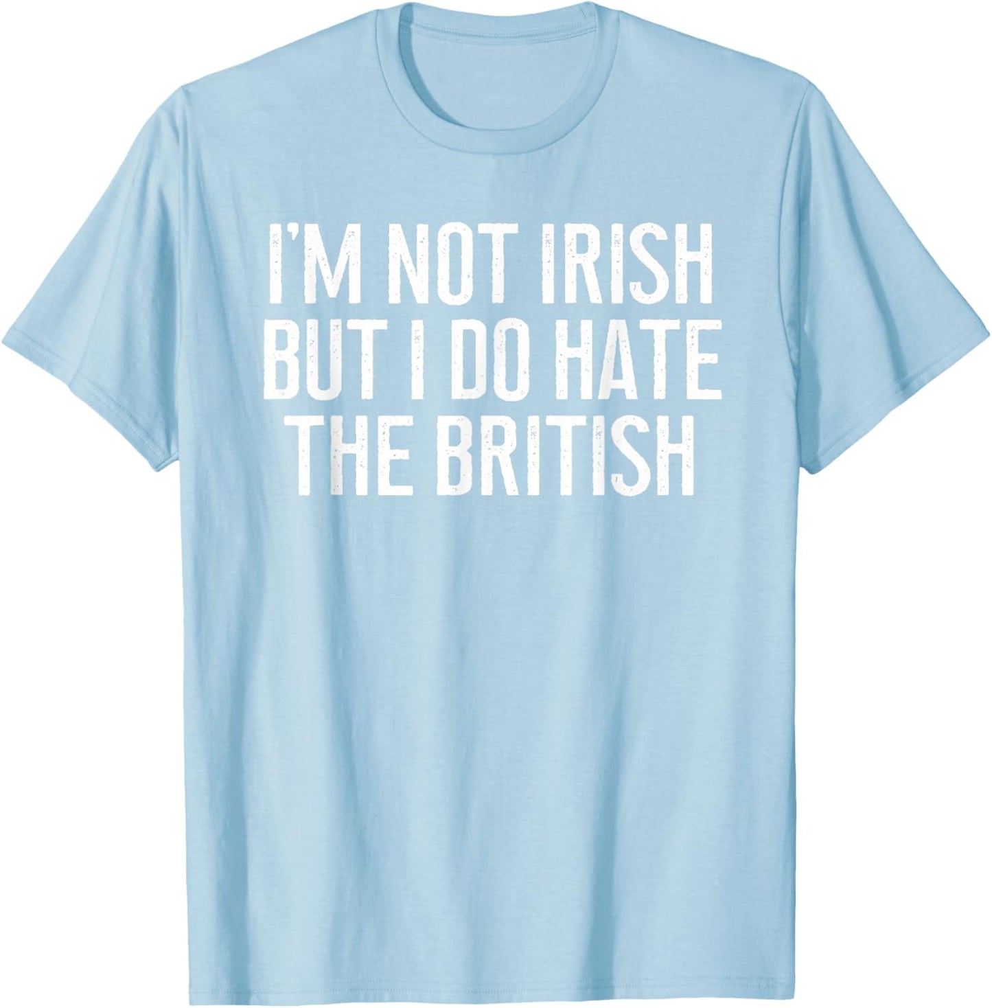 I'm Not Irish But I Do Hate The British Irish Lover Funny T-Shirt - T-Shirt | Light Blue