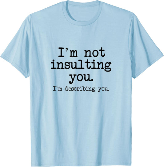 I'm Not Insulting You, I'm Describing You, Insult Slam Quote T-Shirt - T-Shirt | Light Blue