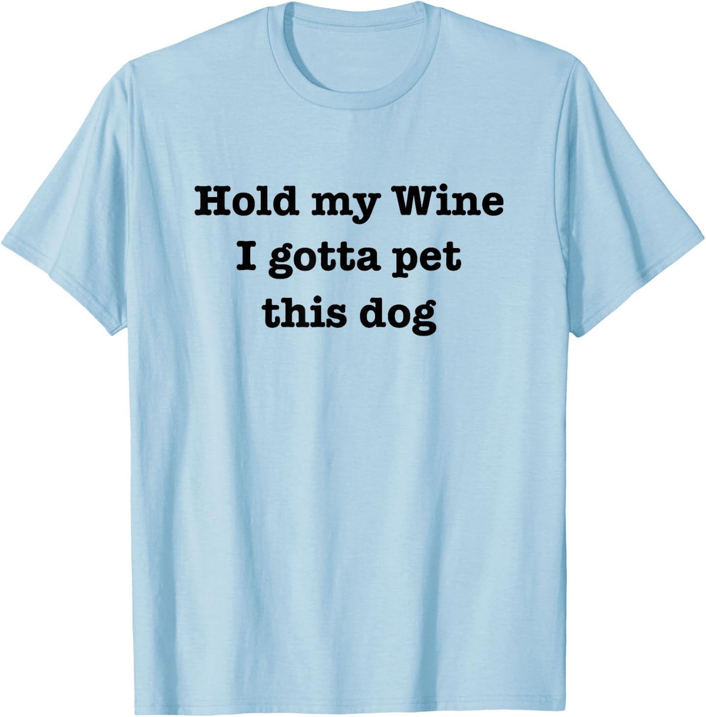 Hold My Wine I Gotta Pet This Dog Funny Dog Lover T-Shirt - T-Shirt | Light Blue