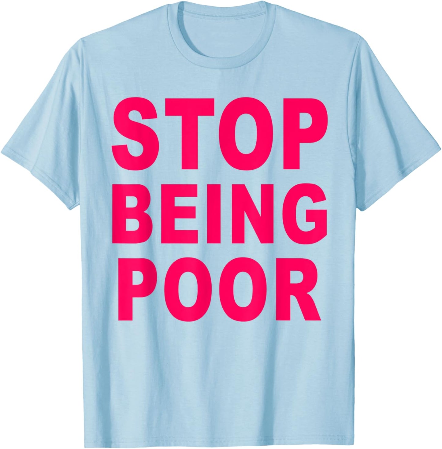 Stop Being Poor T-Shirt - T-Shirt | Light Blue