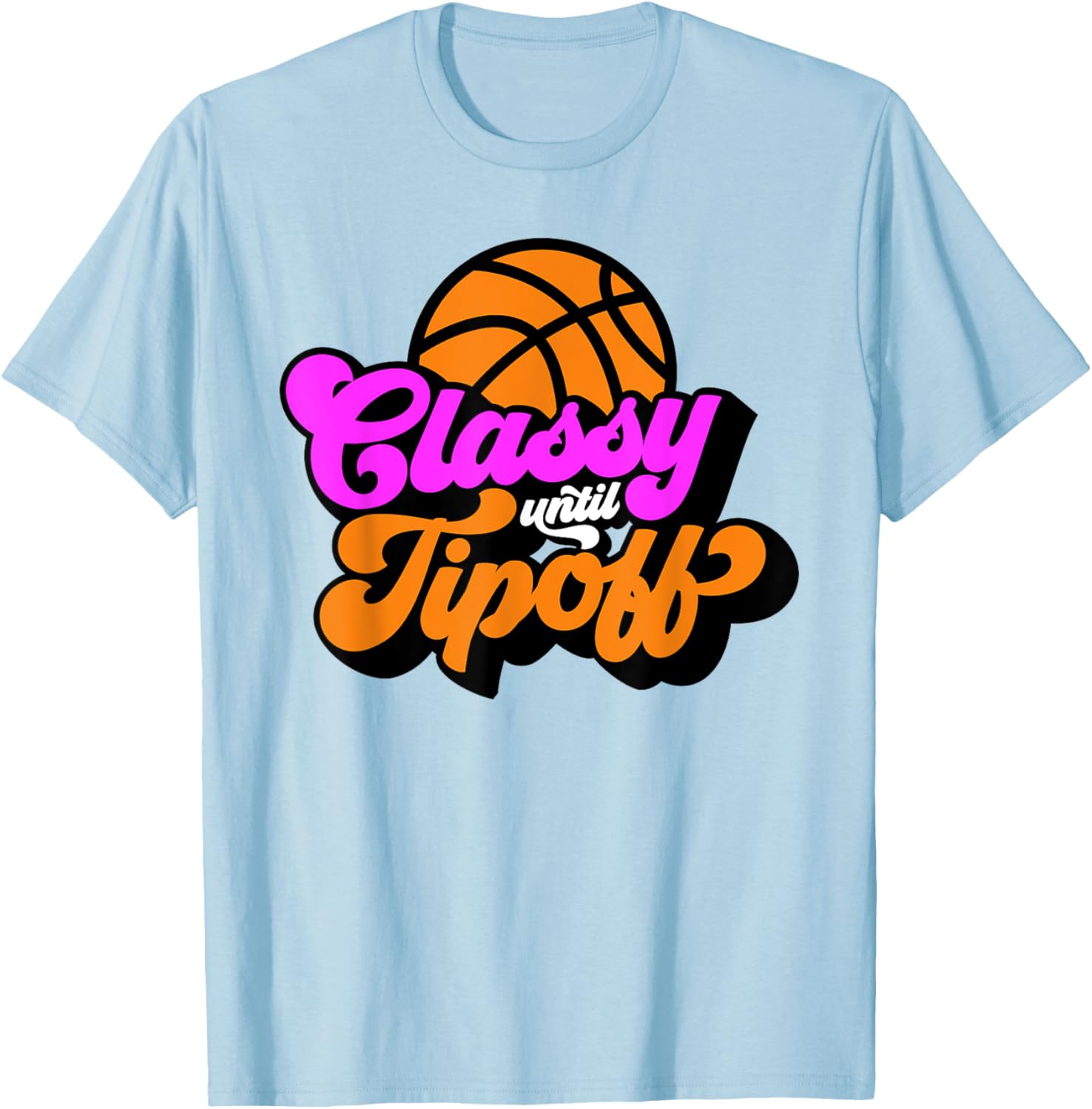 Classy Until Tipoff Basketball T-Shirt - T-Shirt | Light Blue