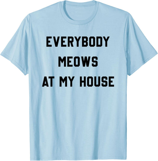 Everybody Meows At My House T-Shirt - T-Shirt | Light Blue