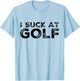 Funny I Suck At Golf Golfer Golfing Humor Friend Team Player T-Shirt - T-Shirt | Light Blue
