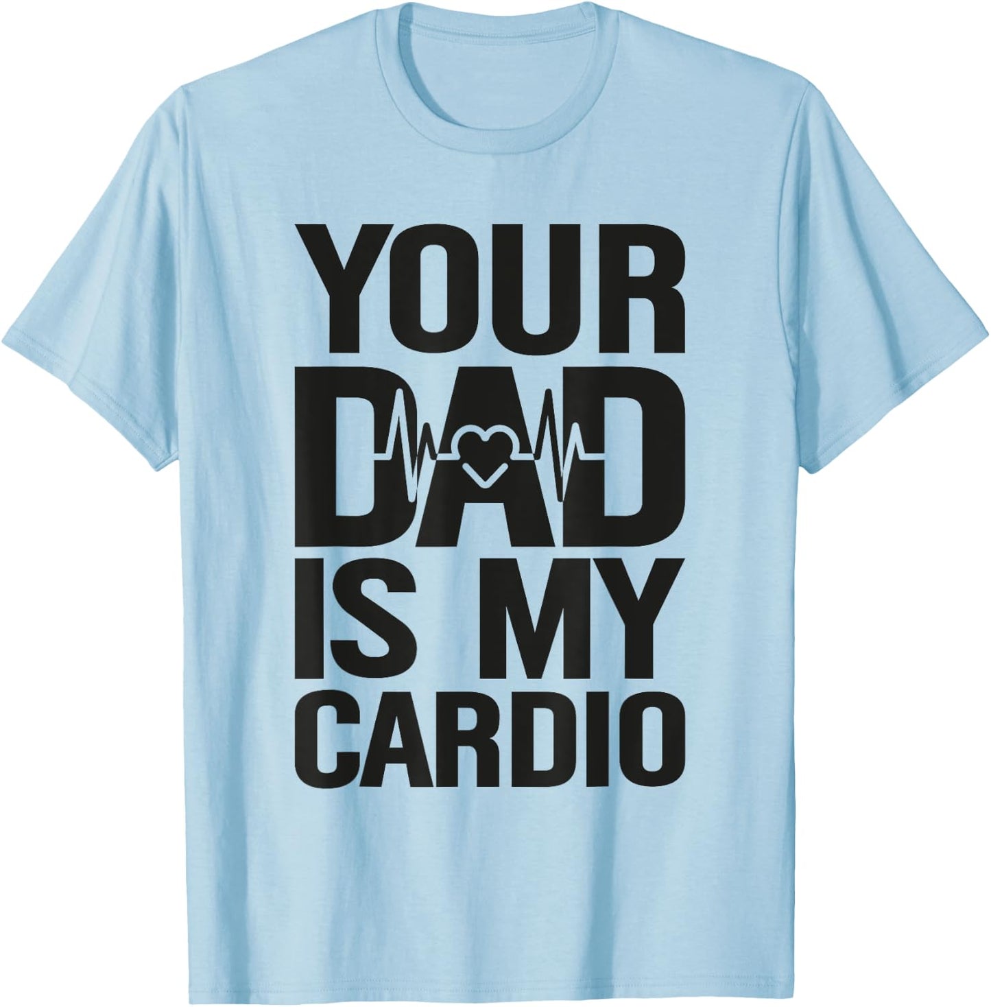 Your Dad Is My Cardio T-Shirt - T-Shirt | Light Blue