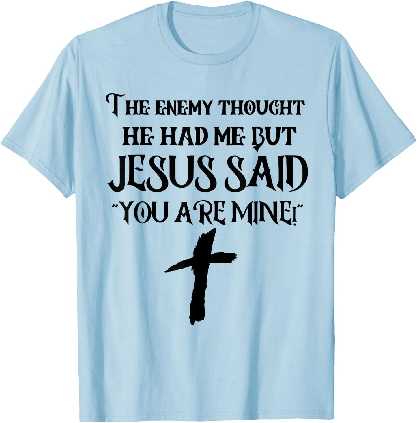 The Enemy Thought He Had Me But Jesus Said You Are Mine T-Shirt - T-Shirt | Light Blue