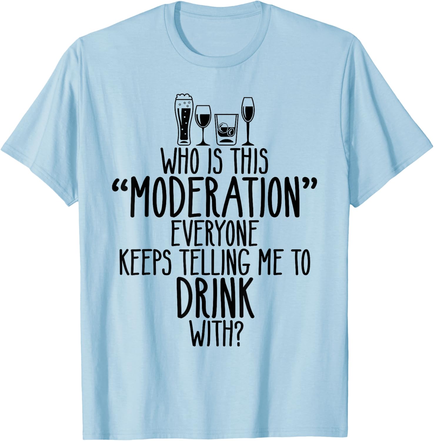 Who Is This Moderation Funny Drinking Alcohol Booze Quote T-Shirt - T-Shirt | Light Blue