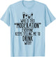 Who Is This Moderation Funny Drinking Alcohol Booze Quote T-Shirt - T-Shirt | Light Blue