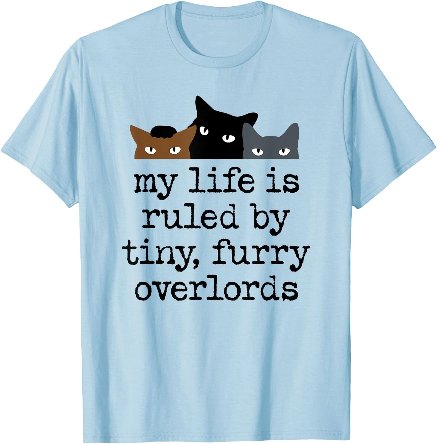My Life Is Ruled by Tiny Furry Overlords T-Shirt - T-Shirt | Light Blue
