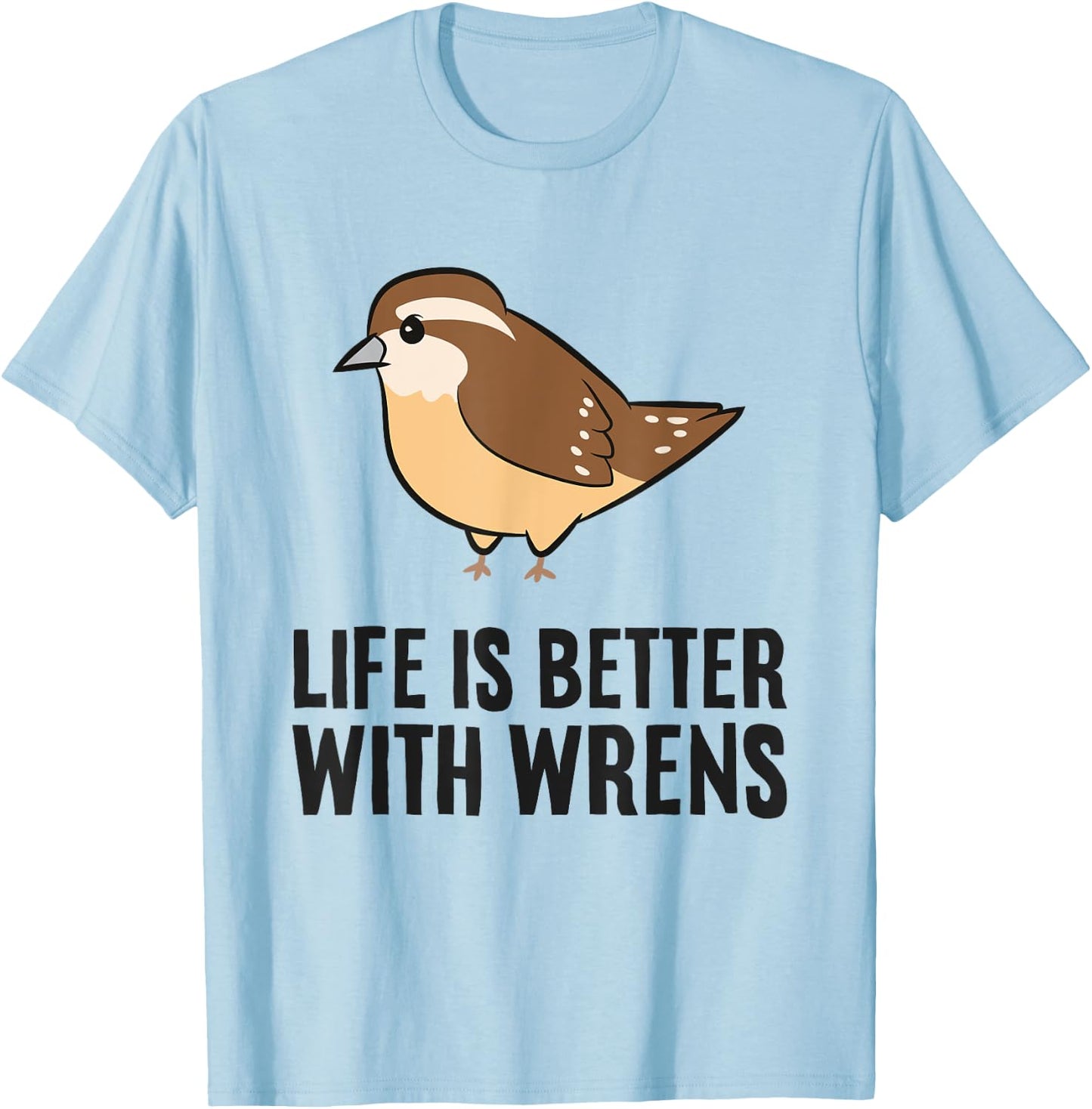 Wren Birds Bird Watching Life Is Better With Wrens T-Shirt - T-Shirt | Light Blue
