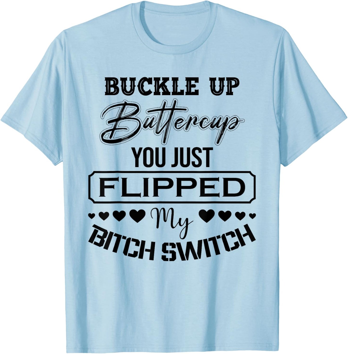 Buckle Up Buttercup You Just Flipped My Bitch Switch Funny T-Shirt - T-Shirt | Light Blue