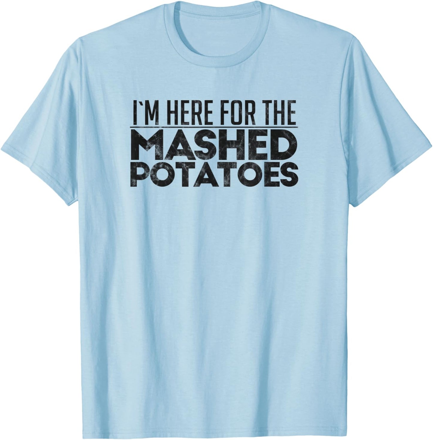I'm Here For The Mashed Potatoes Thanksgiving Day T-Shirt - T-Shirt | Light Blue