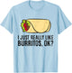 Burrito Lover I Just Really Like burritos T-Shirt - T-Shirt | Light Blue