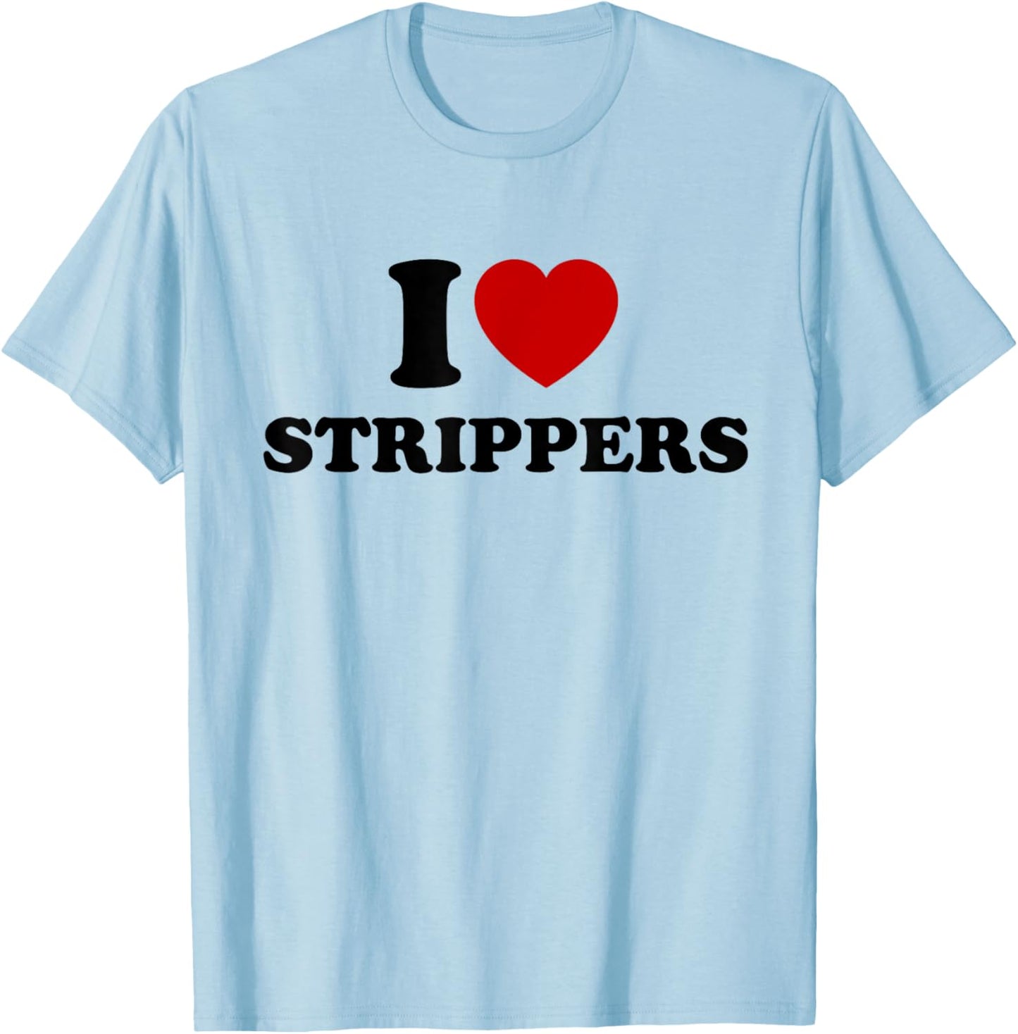 I Love Strippers, I Heart Strippers T-Shirt - T-Shirt | Light Blue