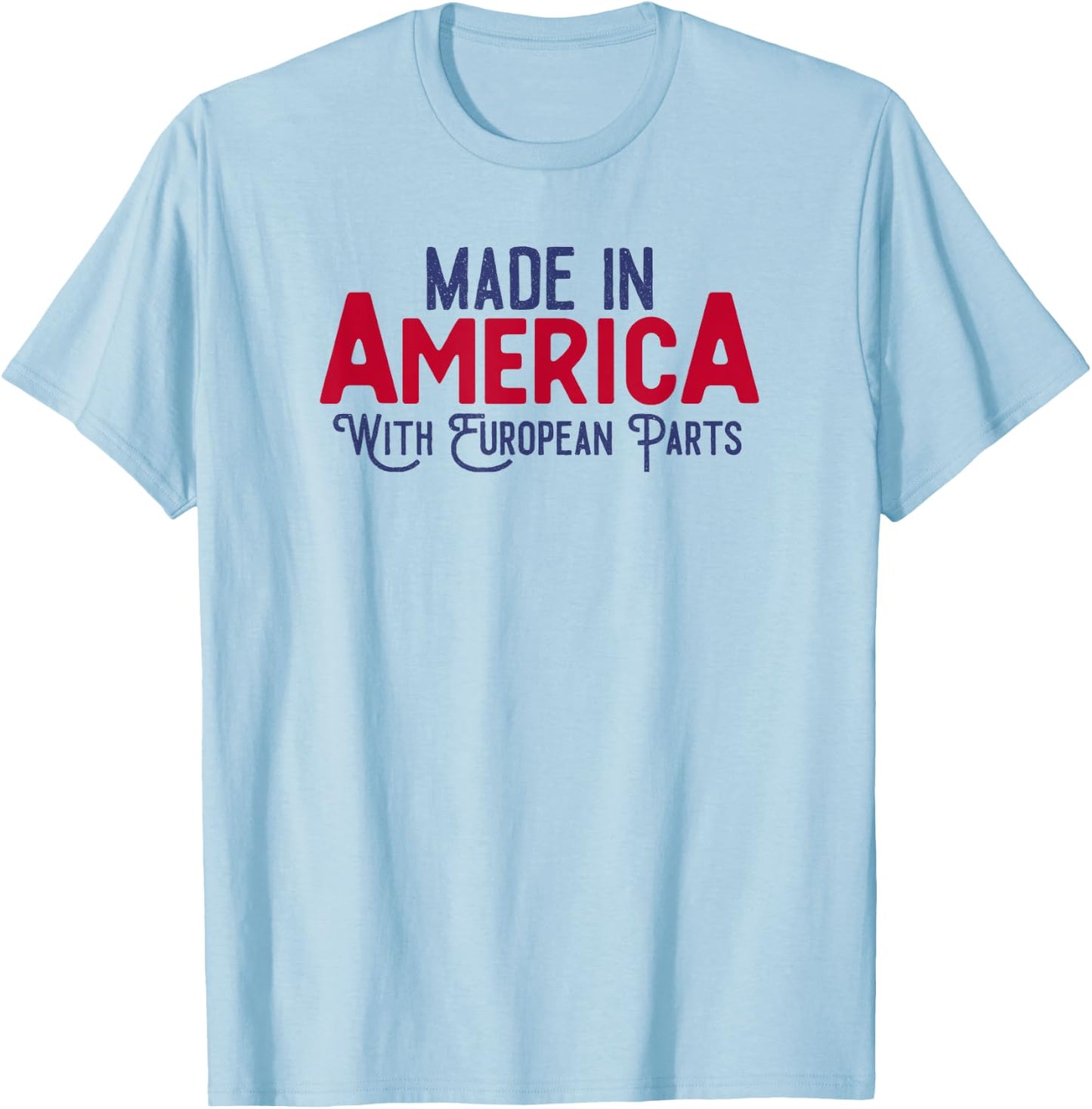 Made in America with European parts T-Shirt - T-Shirt | Light Blue