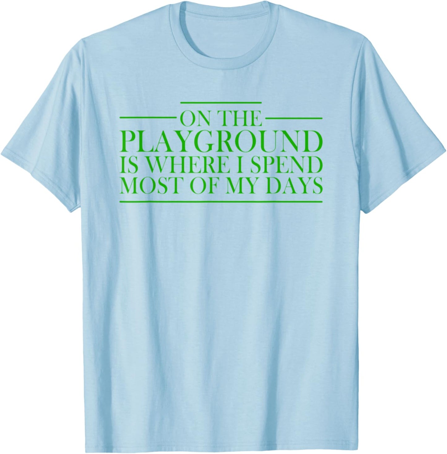 On The Playground Is Where I Spend Most Of My Days Teacher Women T-Shirt - T-Shirt | Light Blue