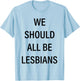 We Should All Be Lesbians T-Shirt - T-Shirt | Light Blue