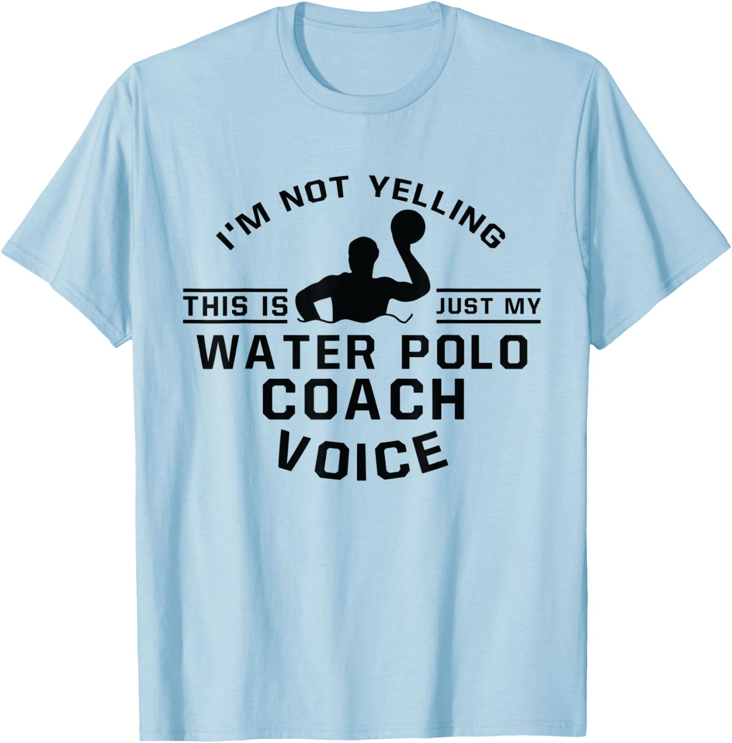 I'm Not Yelling This Is Just Voice - Water Polo Coach T-Shirt - T-Shirt | Light Blue