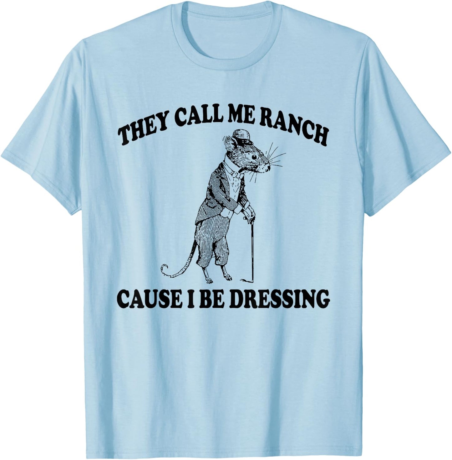 They Call Me Ranch Cause I Be Dressing, Funny Mouse Meme T-Shirt - T-Shirt | Light Blue