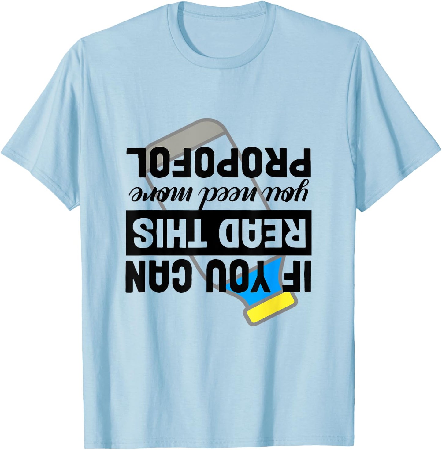 If You Can Read This You Need More Propofol Anesthesia ICU T-Shirt - T-Shirt | Light Blue