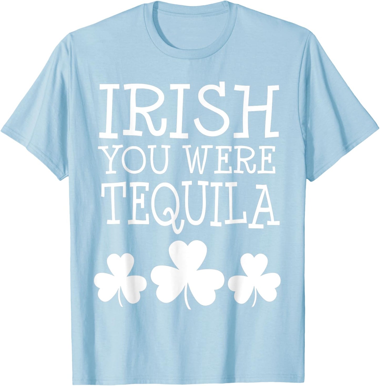 Irish You Were Tequila St Patricks Day Shamrock Drinking T-Shirt - T-Shirt | Light Blue