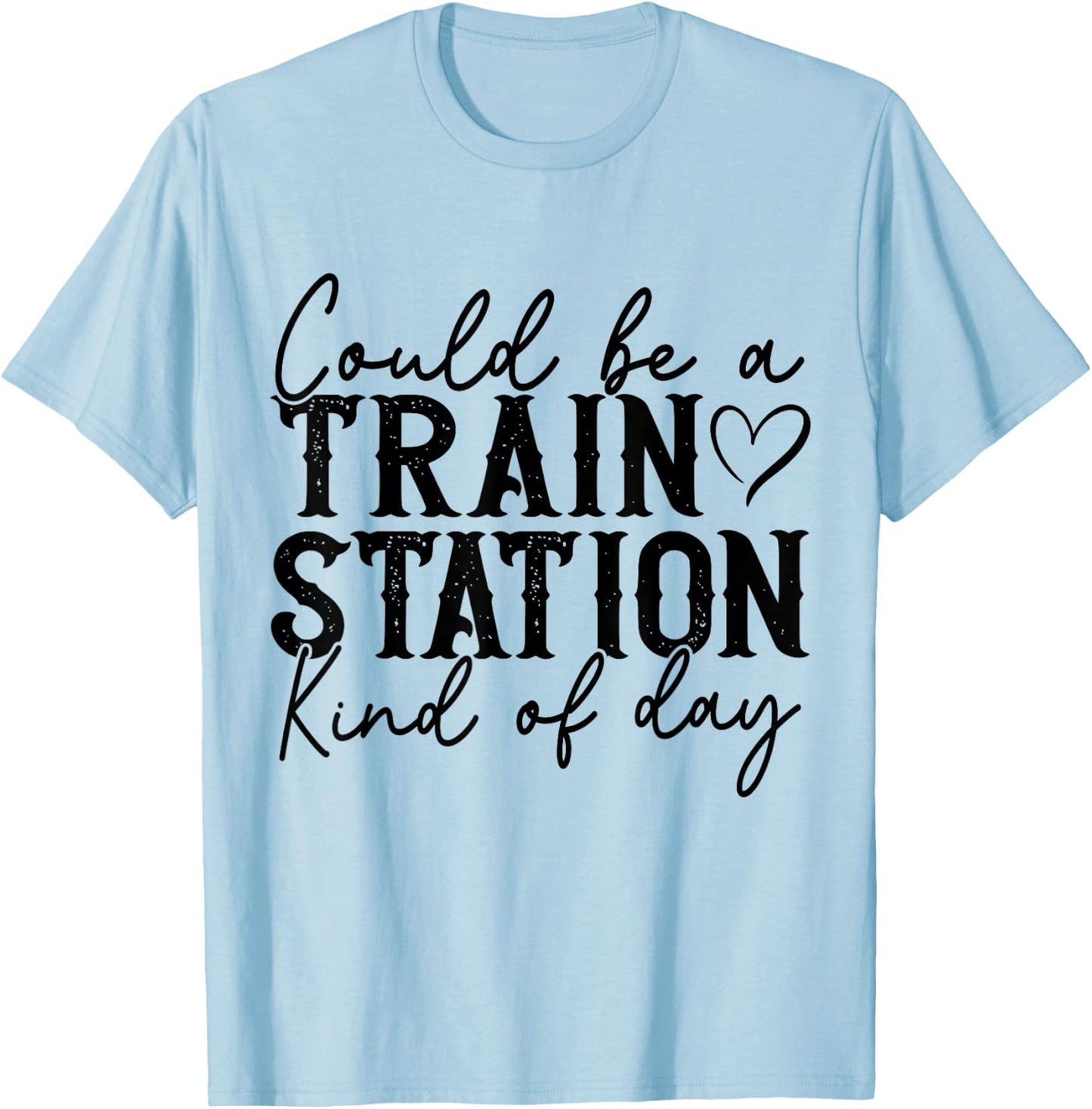 Could Be A Train Station Kinda Day T-Shirt - T-Shirt | Light Blue