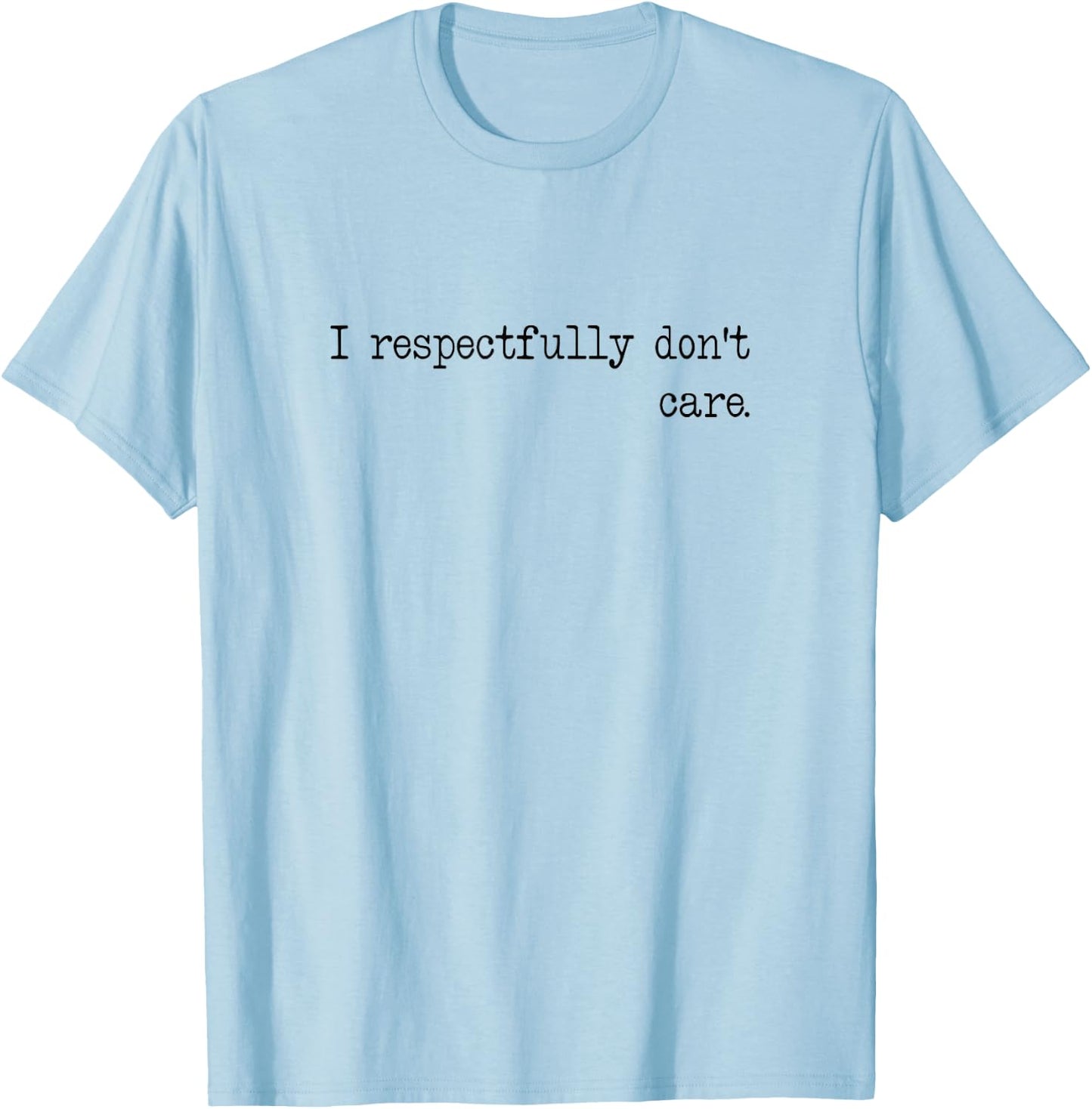 I Respectfully Dont Care Funny Quote Sayings Statement Meme T-Shirt - T-Shirt | Light Blue