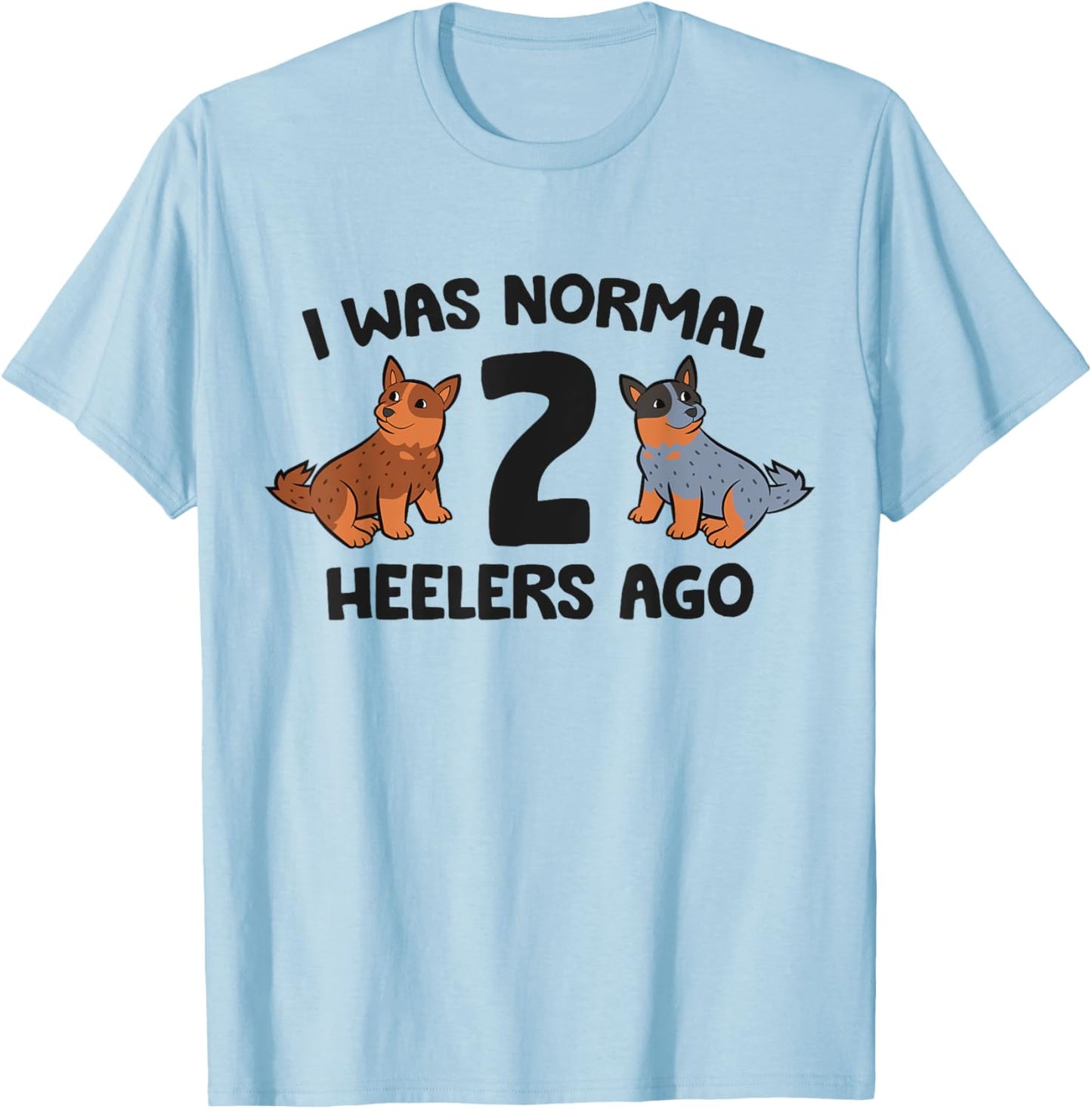 I Was Normal 2 Heelers Ago Funny Heeler Dog Men Women Girls Kids T-Shirt - T-Shirt | Light Blue