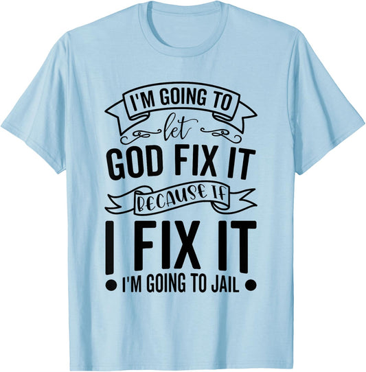 I'm Going To Let God Fix It If I Fix It I'm Going To Jail T-Shirt - T-Shirt | Light Blue