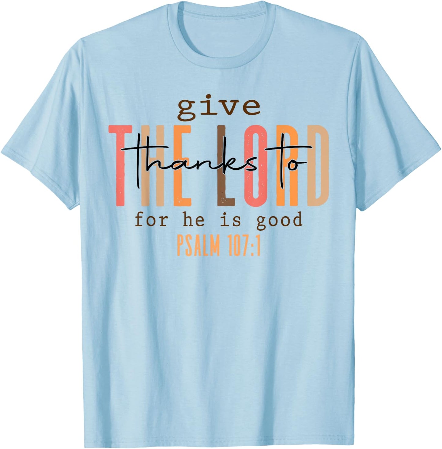 Give The Lord Thanks To For He Is Good Psalm 107 1 T-Shirt - T-Shirt | Light Blue