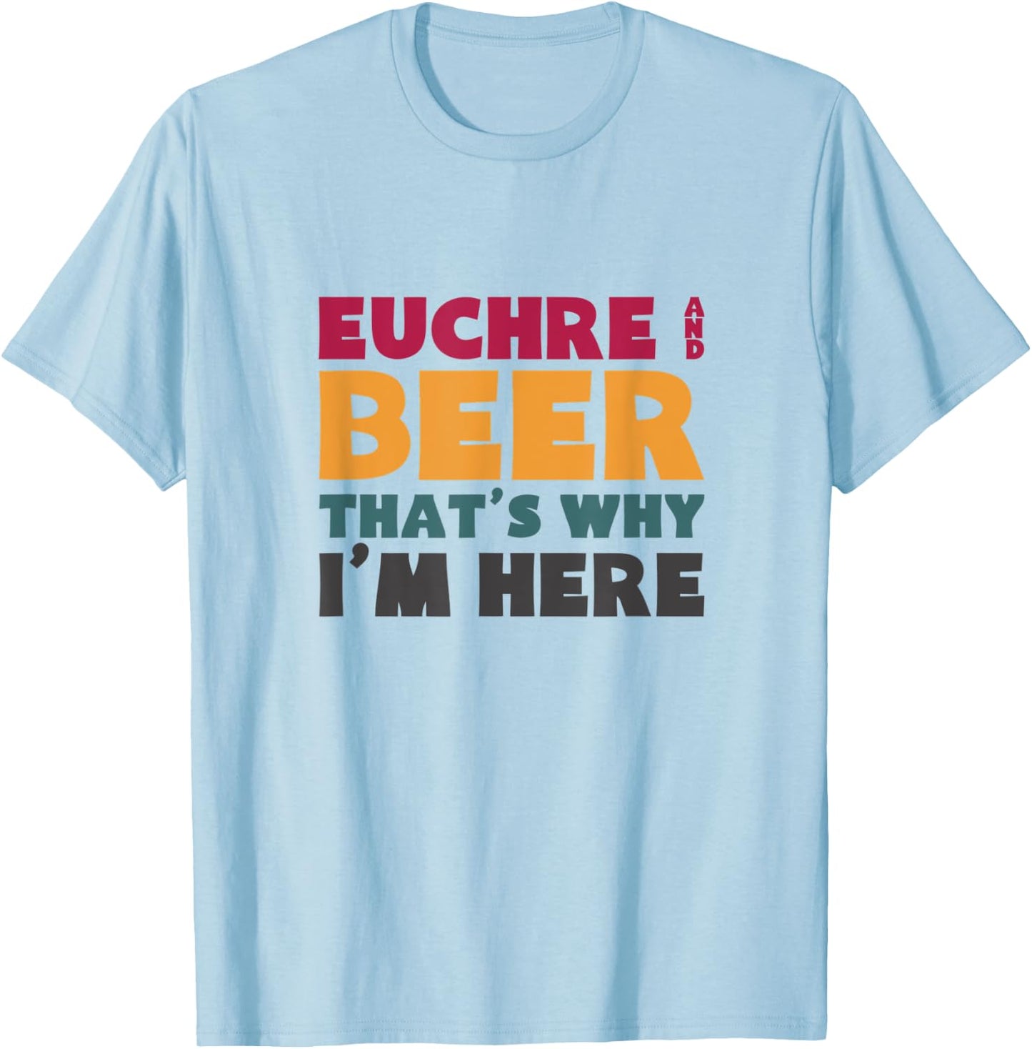 Euchre And Beer That's Why I'm Here T-Shirt - T-Shirt | Light Blue