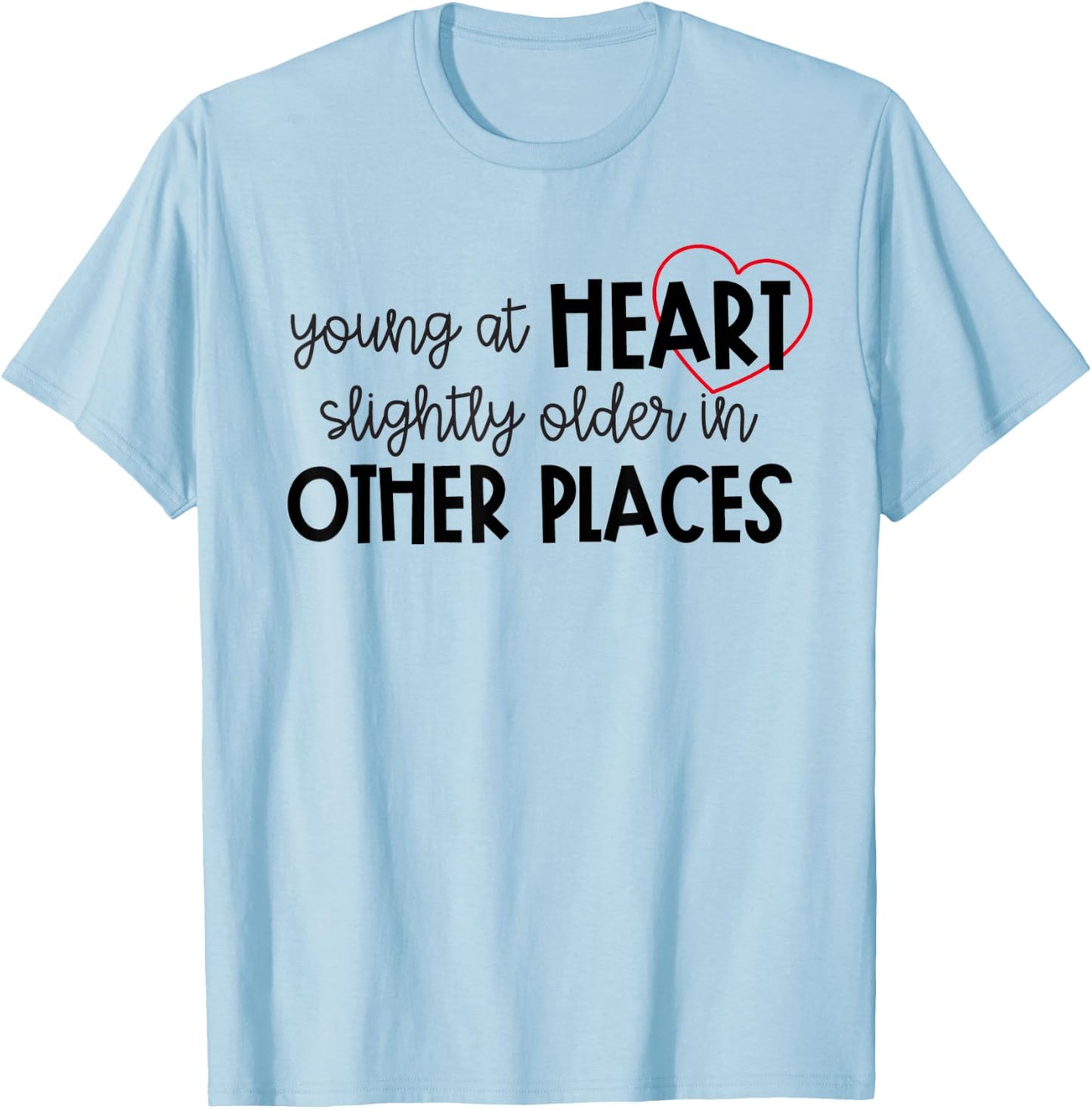 Young at Heart Slightly Older in Other Places Funny Birthday T-Shirt - T-Shirt | Light Blue