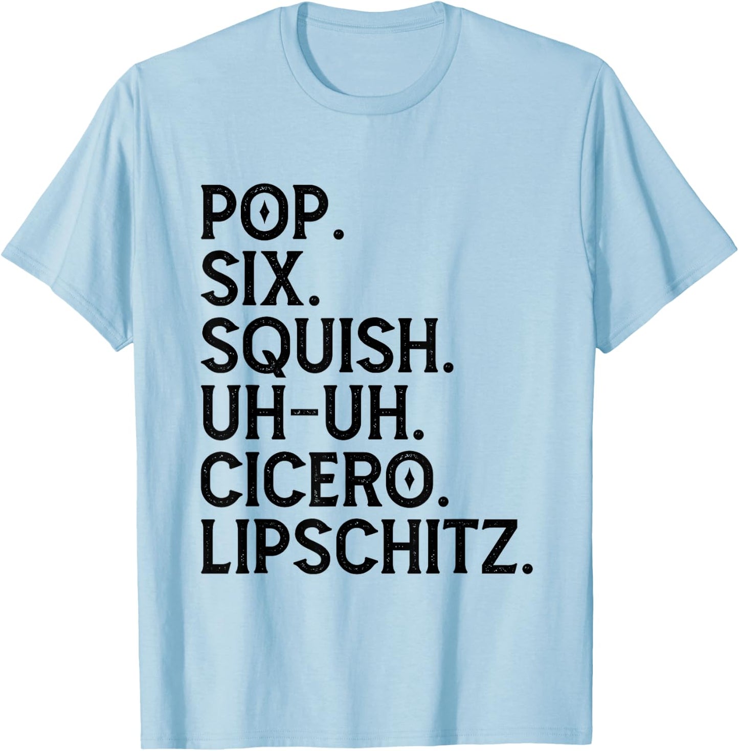 Musical Theater Lover Pop Six Squish Uh Uh Cicero Lipschitz T-Shirt - T-Shirt | Light Blue