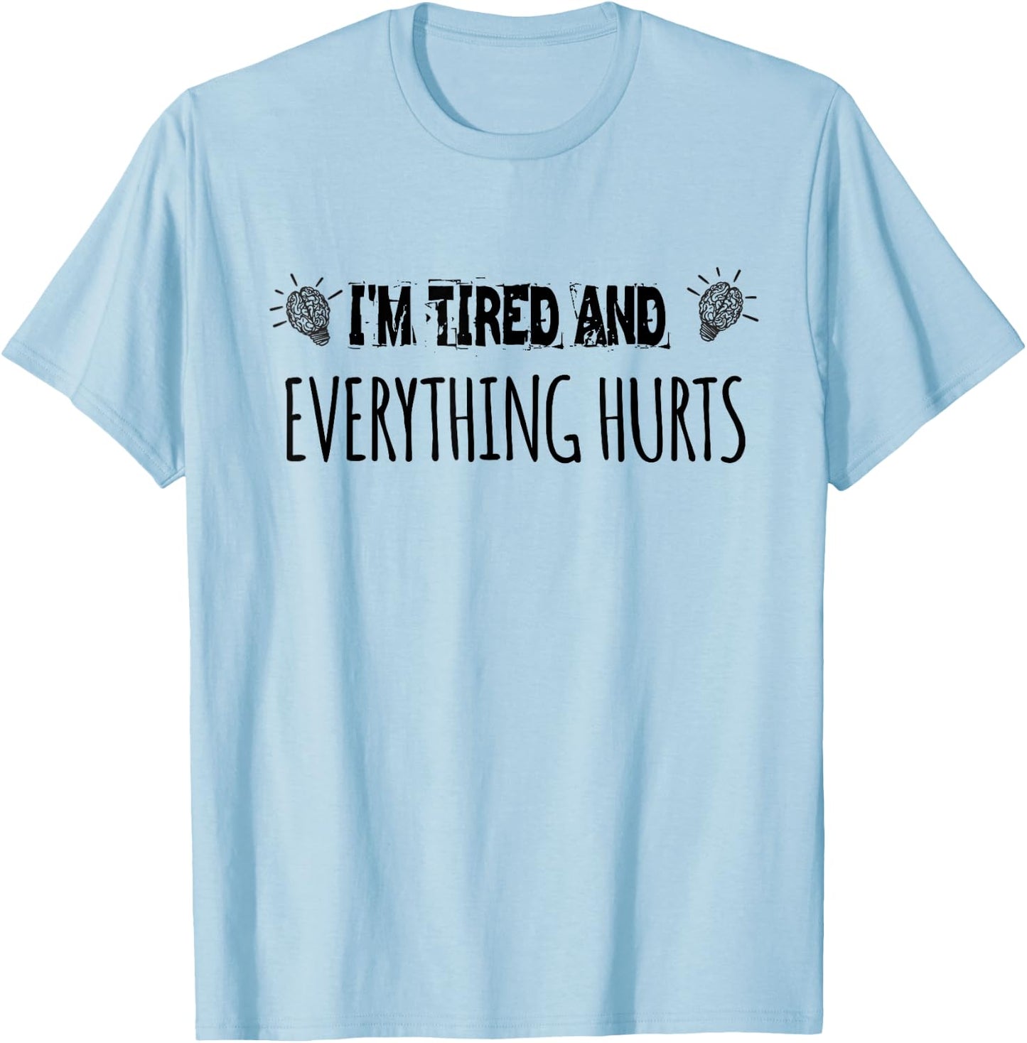 I'm Tired And Everything Hurts. funny Gym Fitness Humor T-Shirt - T-Shirt | Light Blue