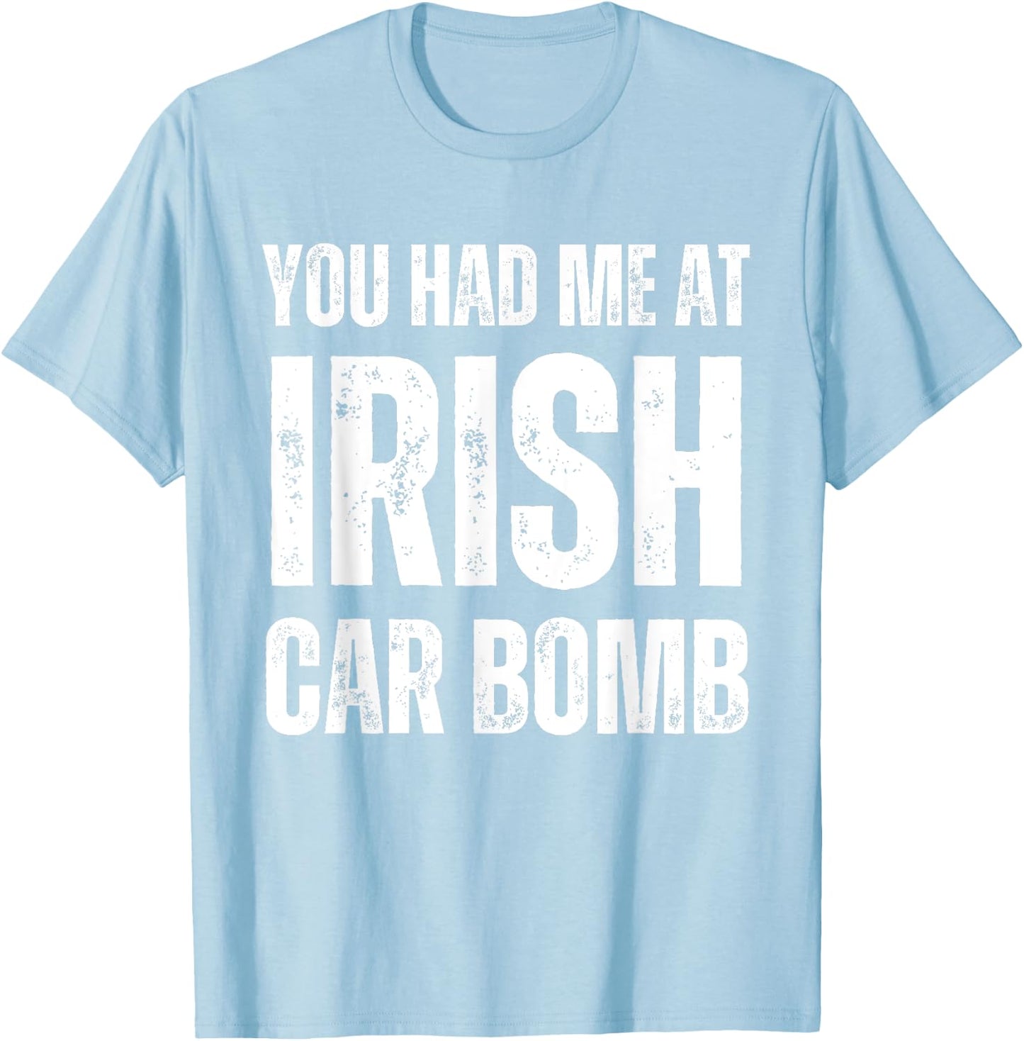 You Had Me At Irish Car Bomb Funny St Patricks Day Drinking T-Shirt - T-Shirt | Light Blue
