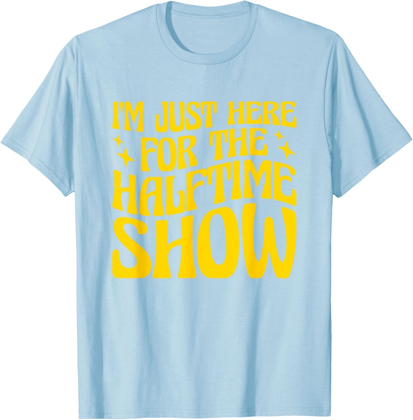 I'm Just Here For The Halftime Show T-Shirt - T-Shirt | Light Blue