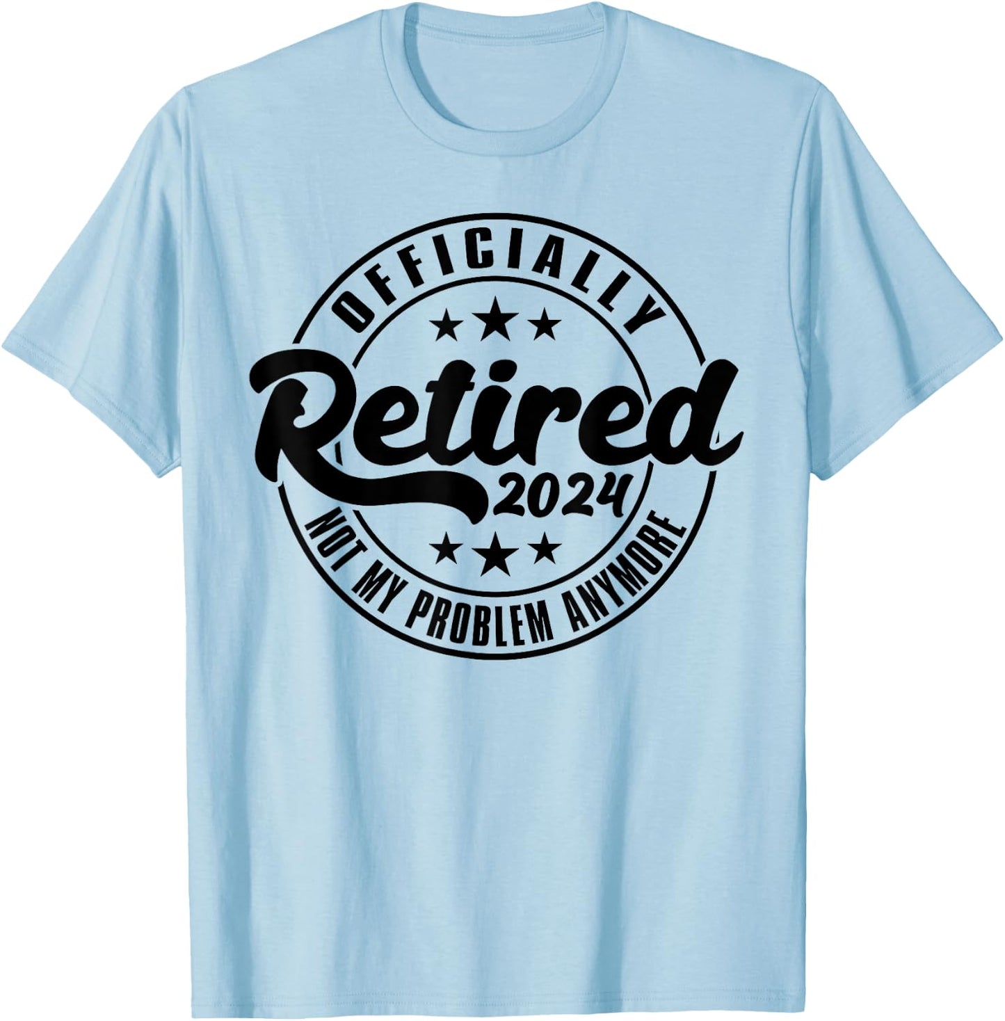 Officially Retired 2024 Not My Problem Anymore Retirement T-Shirt - T-Shirt | Light Blue
