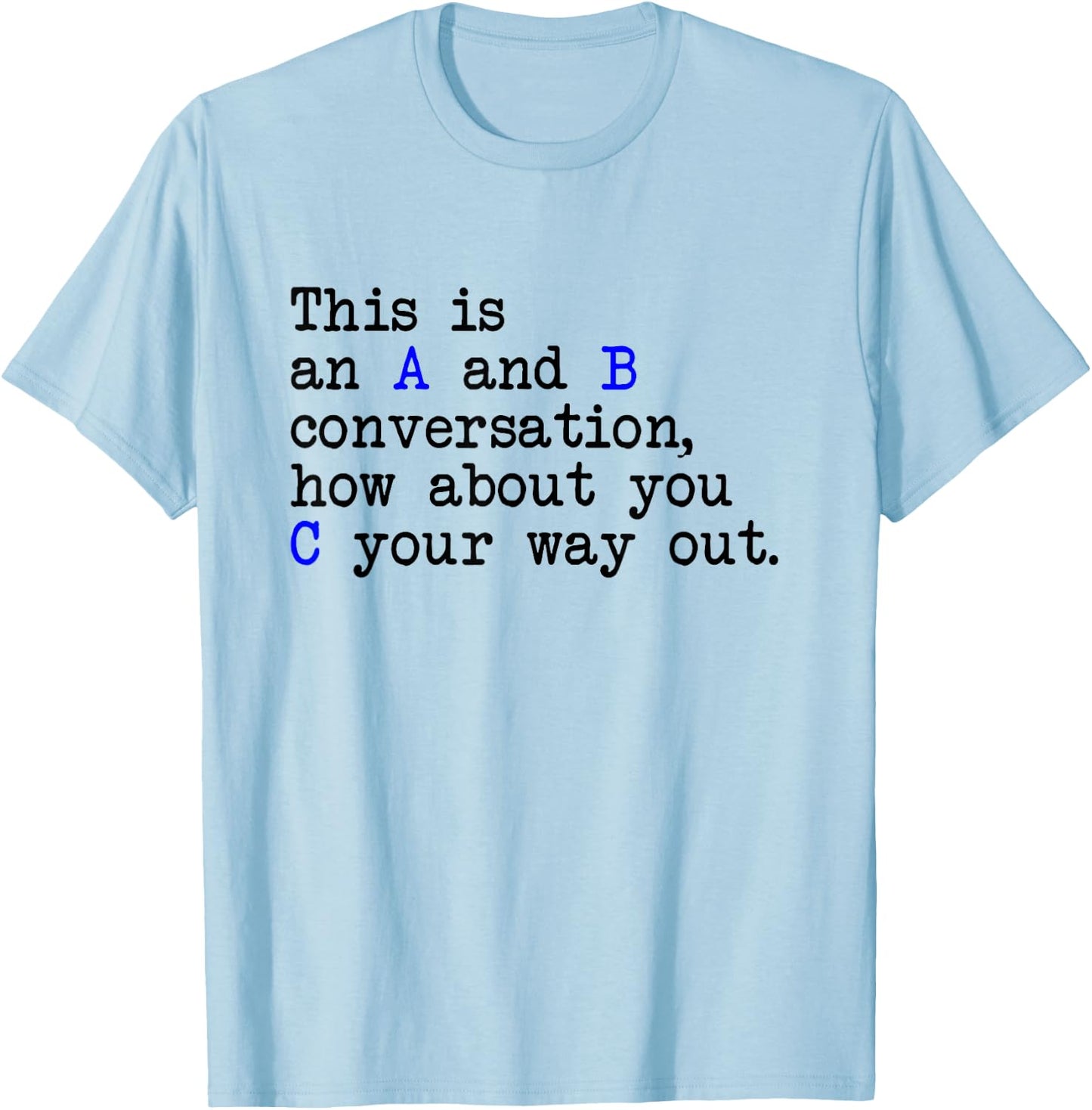 An A and B Conversation, How About You C Your Way Out, Joke T-Shirt - T-Shirt | Light Blue