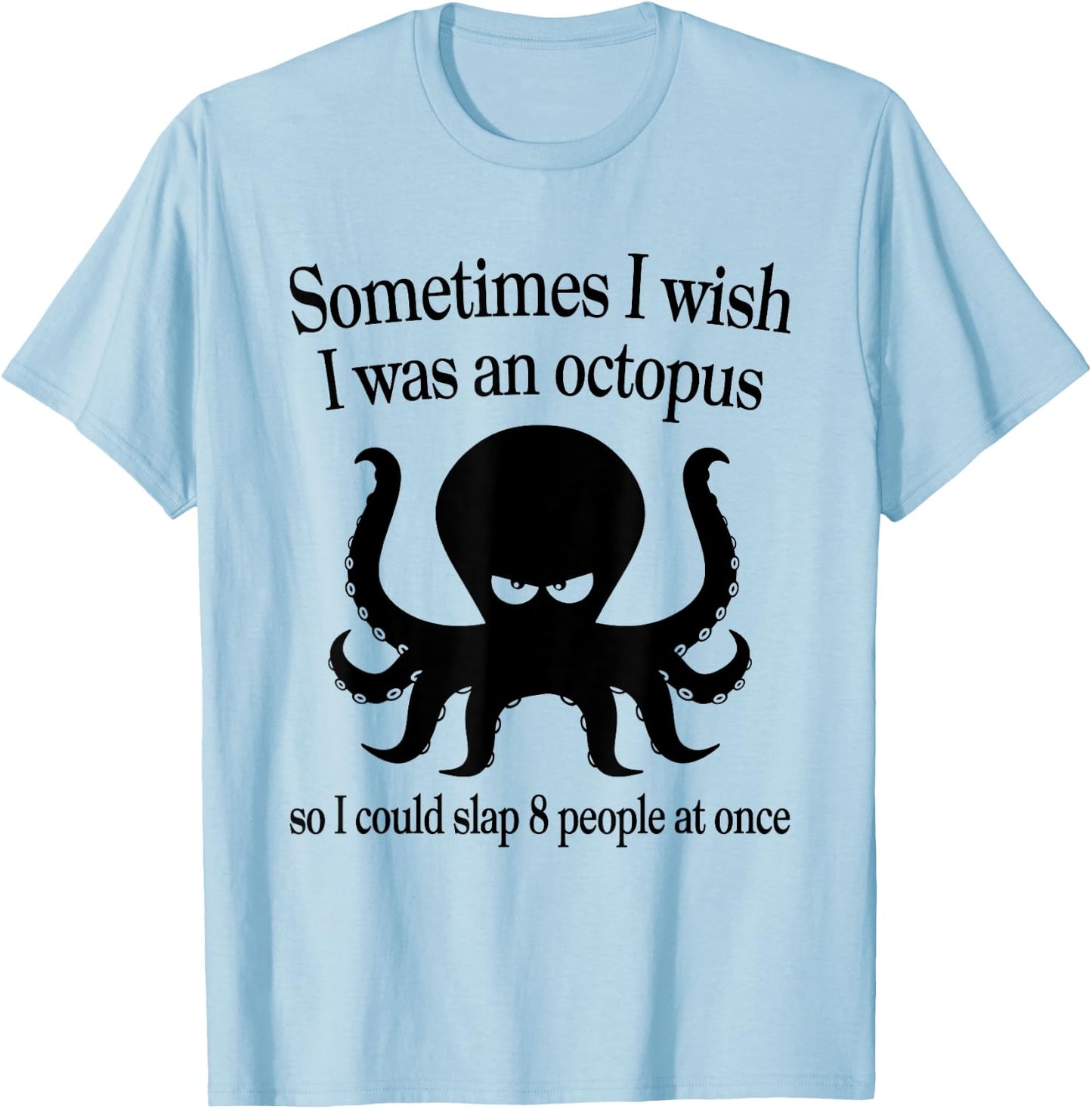 Sometimes I Wish I Was An Octopus Slap 8 People At A Time T-Shirt - T-Shirt | Light Blue
