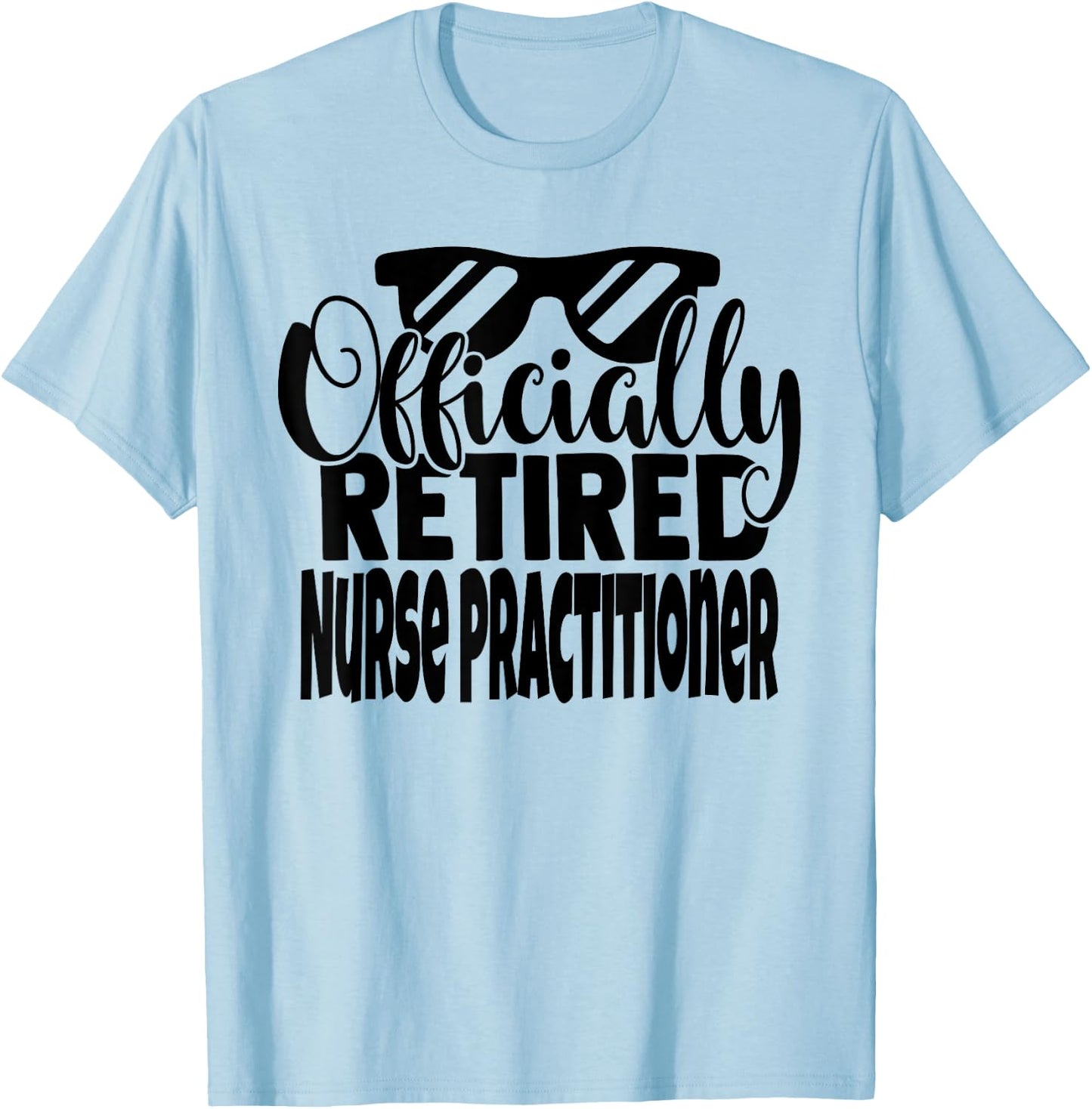 Funny Retired Nurse Practitioner Retirement Men Women T-Shirt - T-Shirt | Light Blue