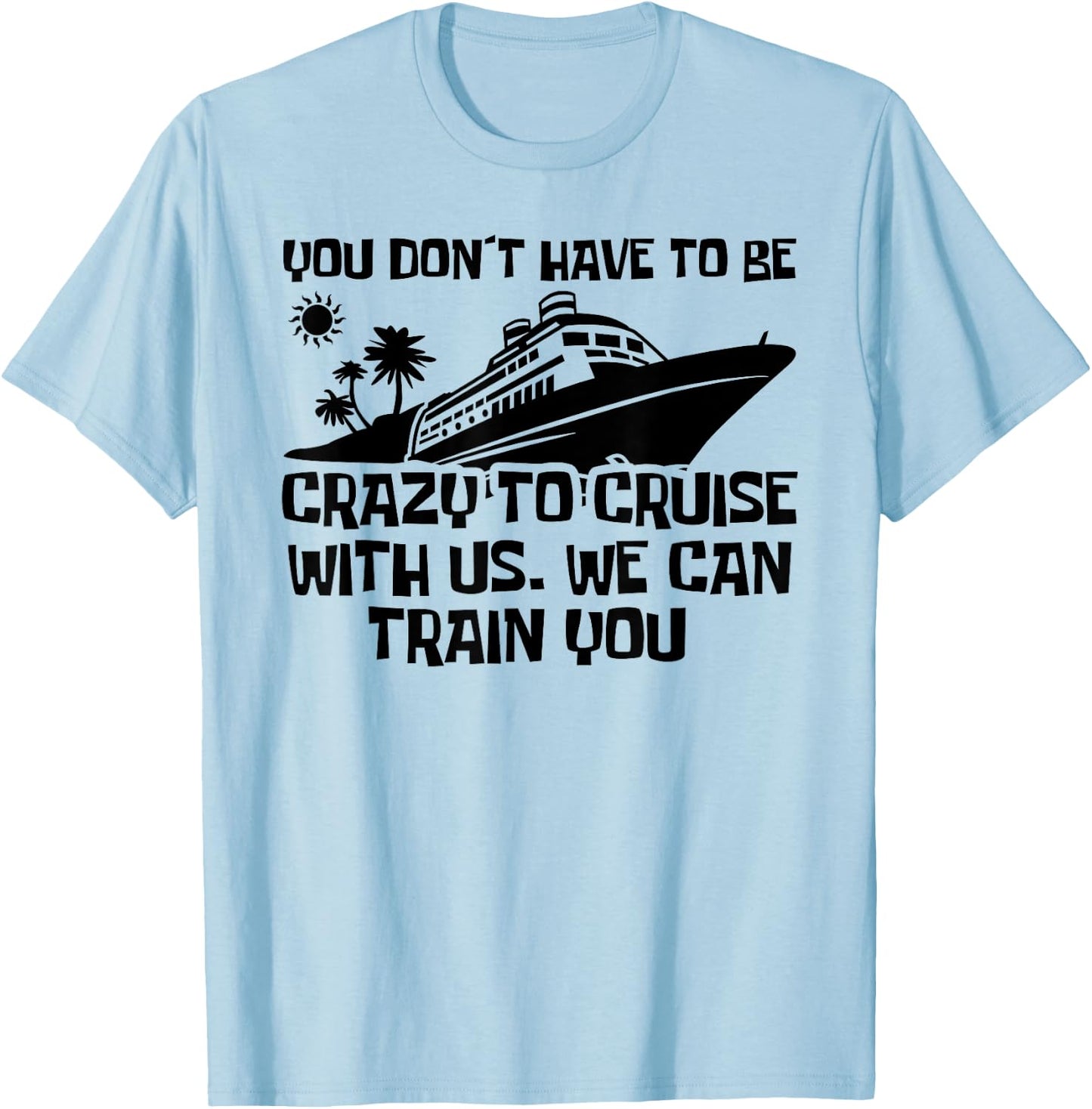 You Don't Have To Be Crazy To Cruise With Us Cruise Trip T-Shirt - T-Shirt | Light Blue