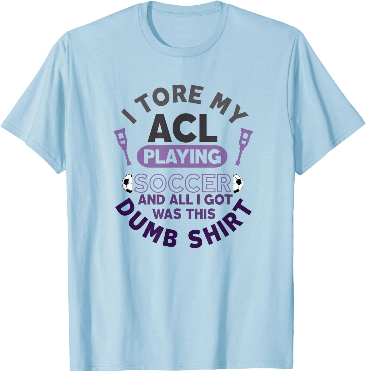 Torn ACL Soccer Funny Get Well Soon Recovery Dumb T-Shirt - T-Shirt | Light Blue