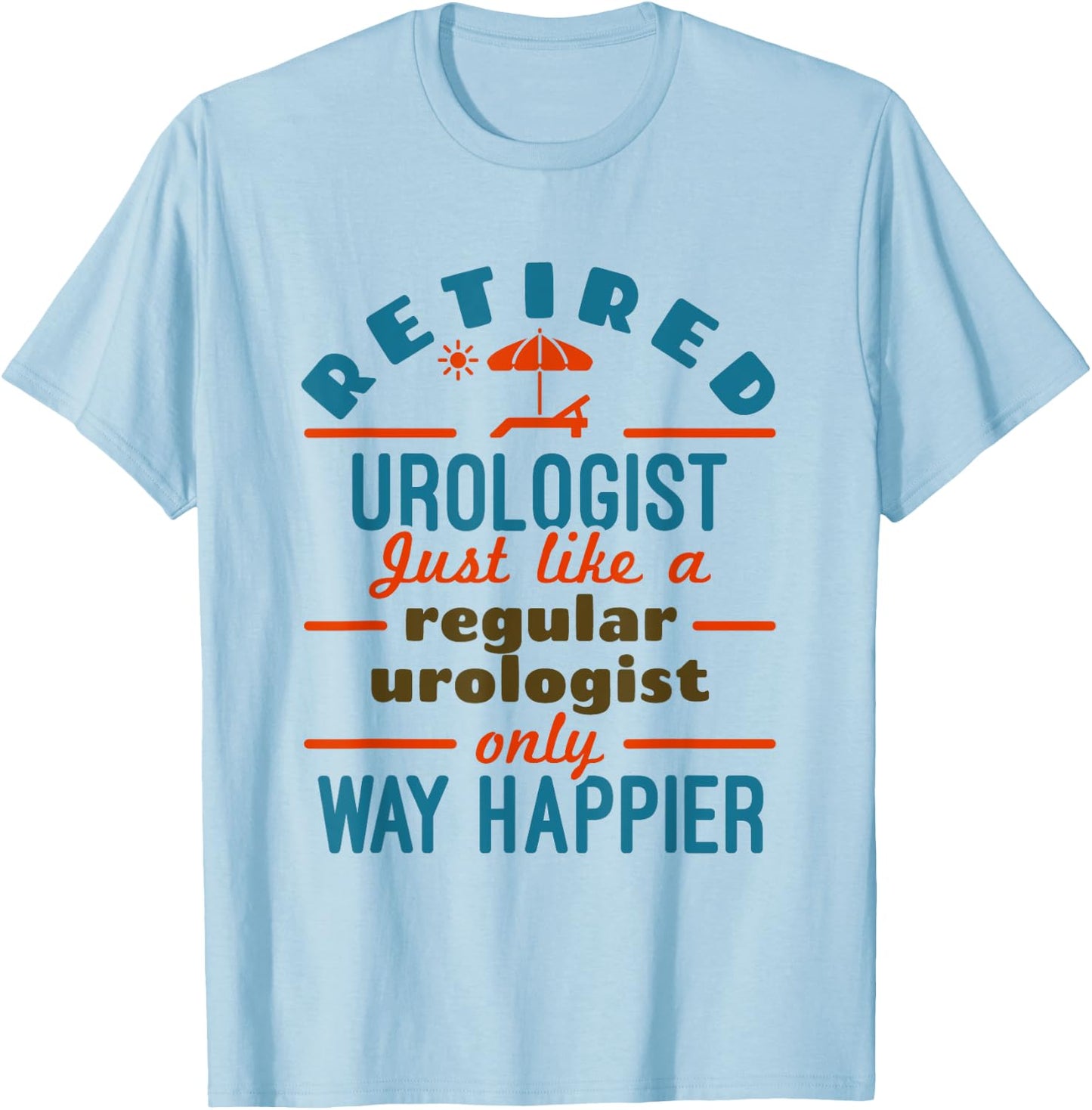 Retired Urologist Urology Retirement Happier T-Shirt - T-Shirt | Light Blue