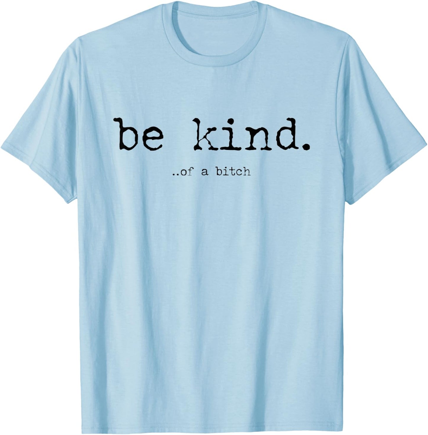 Be Kind of a Bitch Funny T-Shirt - T-Shirt | Light Blue