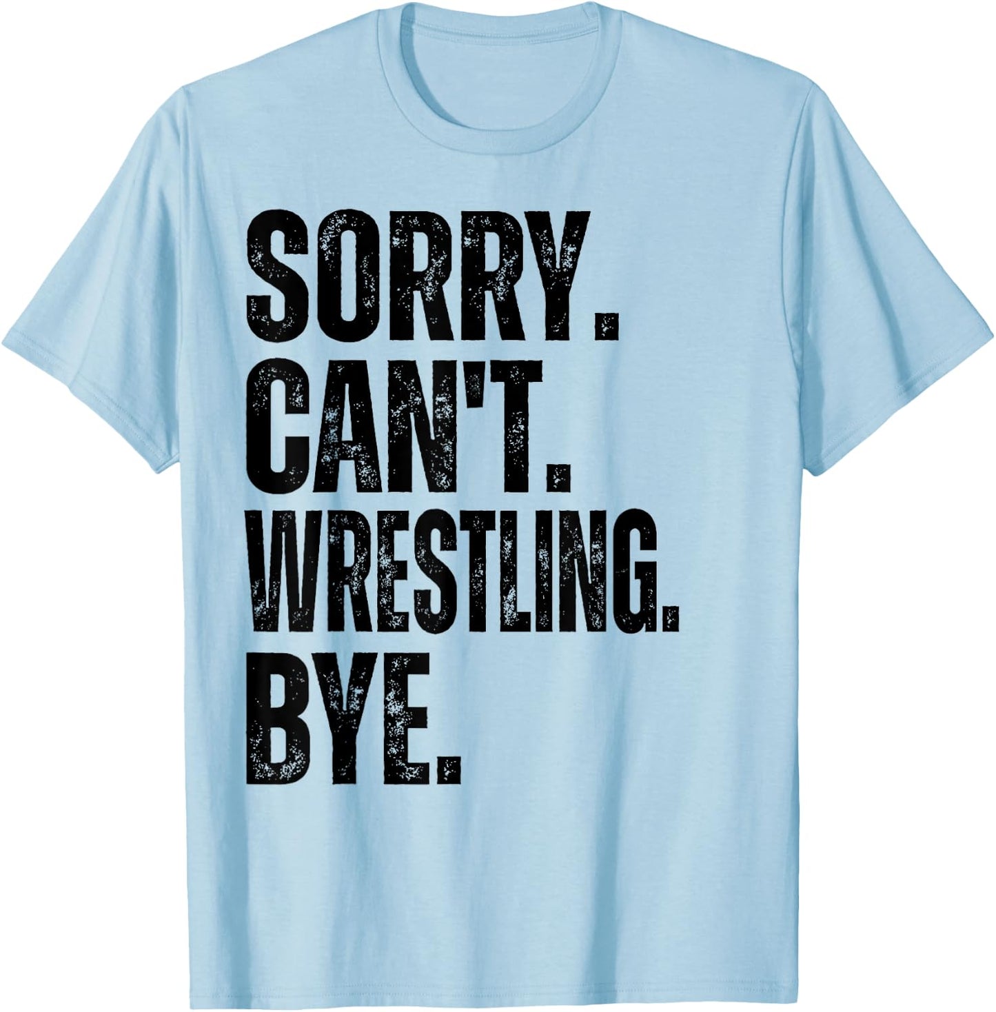 Sorry Can't Wrestling Bye T-Shirt - T-Shirt | Light Blue